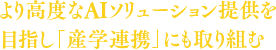 より高度なAIソリューション提供を目指し「産学連携」にも取り組む