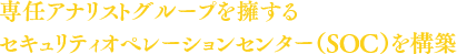 専門アナリストグループを擁するセキュリティオペレーションセンター(SOC)を構築