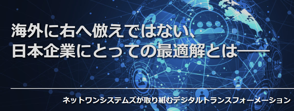 海外に右へ倣えではない 日本企業にとっての最適解とは ネットワンシステムズが取り組むデジタルトランスフォーメーション ネットワンシステムズ 海外に右へ倣えではない 日本企業にとっての最適解とは ネットワンシステムズが取り組むデジタルトランスフォーメーション ネットワンシステムズ