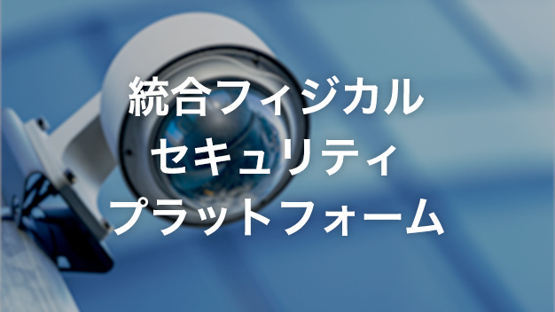 統合フィジカルセキュリティプラットフォーム